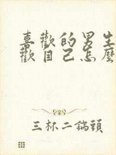 喜欢的男生不喜欢自己怎么办