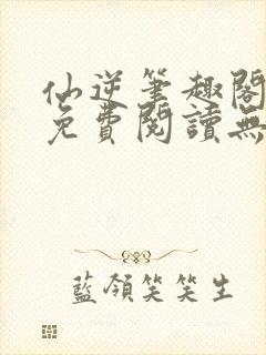 仙逆笔趣阁全文免费阅读无弹窗