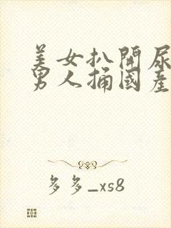 美女扒开尿口让男人捅国产