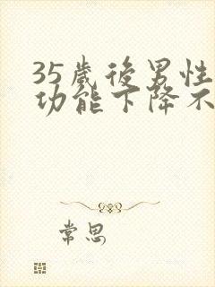 35岁后男性性功能下降不可逆转吗