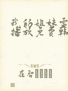 我的姐妹电视剧播放免费韩剧