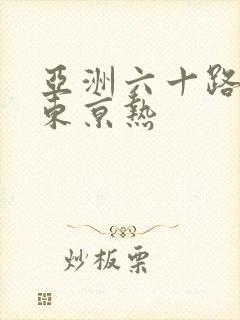 亚洲六十路熟妇东京热