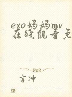exo妈妈mv在线观看免费版最新章节