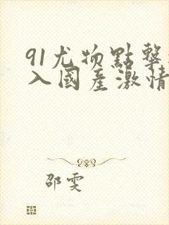 91尤物点击进入国产激情封面