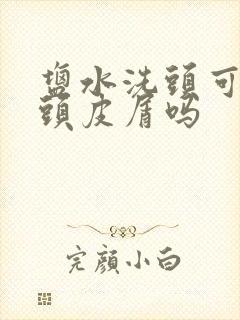 盐水洗头可以去头皮屑吗