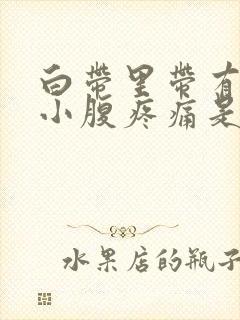 白带里带有血丝小腹疼痛是怎么回事