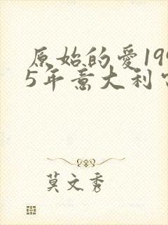 原始的爱1995年意大利电影