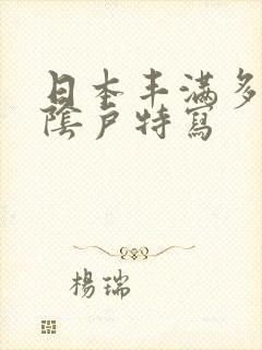 日本丰满多毛大阴户特写