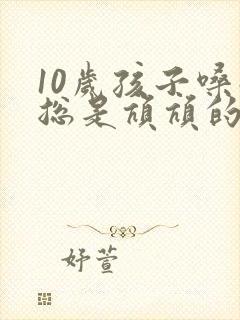 10岁孩子嗓子总是吭吭的是怎么回事