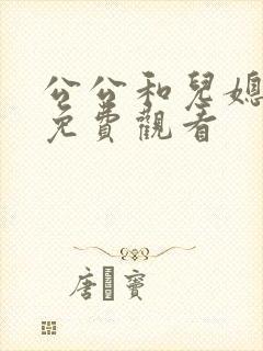 公公和儿媳在线免费观看