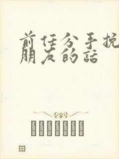 前任分手挽回女朋友的话