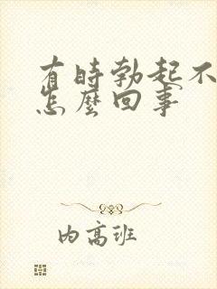 有时勃起不够硬怎么回事