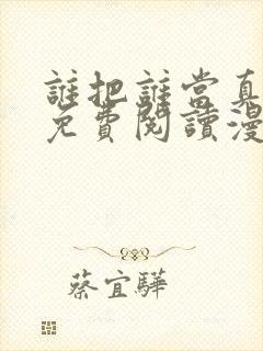 谁把谁当真漫画免费阅读漫画