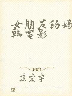 女朋友的妈妈日韩电影