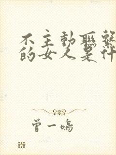 不主动联系男人的女人是什么心态