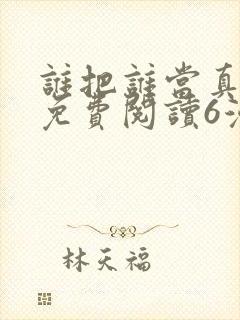 谁把谁当真漫画免费阅读6漫画