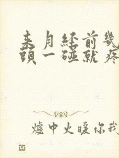 来月经前几天乳头一碰就疼怎么回事