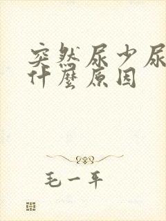 突然尿少尿频是什么原因