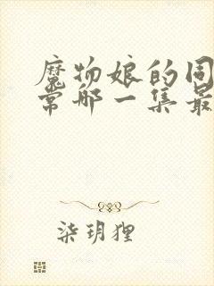 魔物娘的同居日常哪一集最劲爆