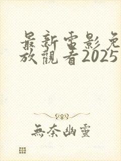 最新电影免费播放观看2025年