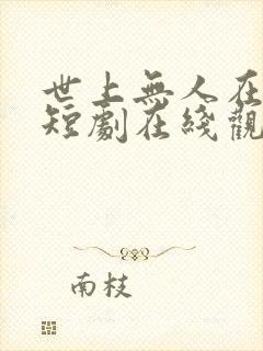 世上无人在爱我短剧在线观看