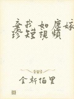 弃我如尘嫁你为珍短视频