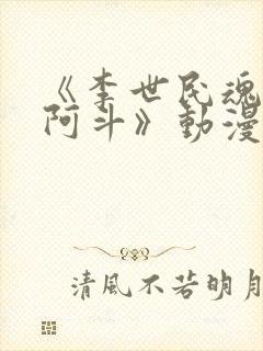 《李世民魂穿刘阿斗》动漫