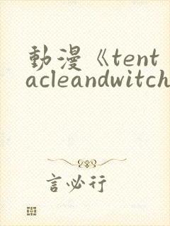 动漫《tentacleandwitches》免费观看