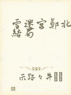 雪迷宫郑北妹妹结局