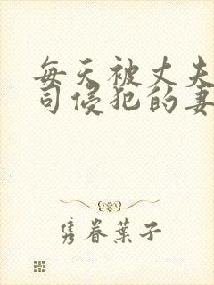 每天被丈夫的上司侵犯的妻子