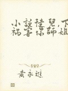 小说徒儿,下山祸害你师姐去吧全文