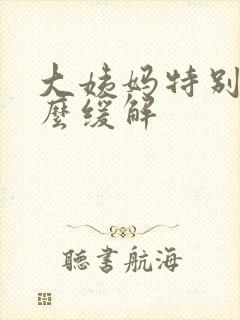 大姨妈特别痛怎么缓解