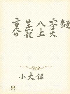 重生八零糙汉老公宠上天