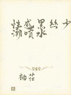 性感黑丝少妇高潮喷水