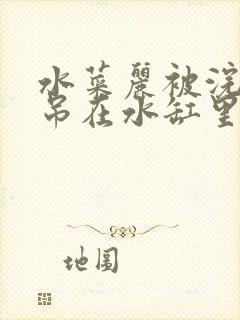 水菜丽被浣肠后吊在水缸里番号