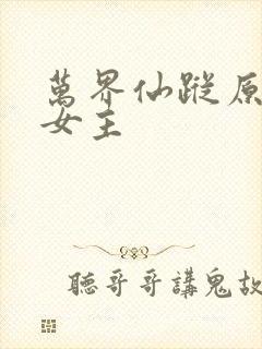 万界仙踪原著的女主