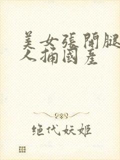 美女张开腿被男人捅国产