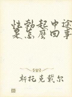 性勃起中途疲软是怎么回事