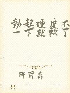 勃起硬度不够 一下就软了