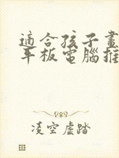 适合孩子画画的平板电脑推荐