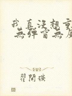 我真没想重生啊 无弹窗无广告