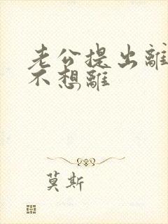 老公提出离婚我不想离