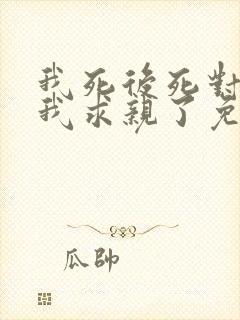 我死后死对头向我求亲了免费阅读