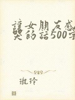 让女朋友感动到哭的话500字