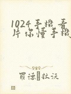 1024手机看片你懂手机看片1024