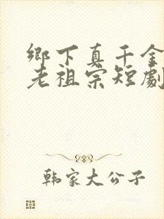 乡下真千金竟是老祖宗短剧全集