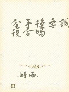 分手后要钱还能复合吗