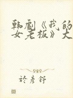 韩剧《我的漂亮女老板》大结局