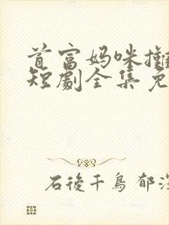 首富妈咪摊牌了短剧全集免费观看