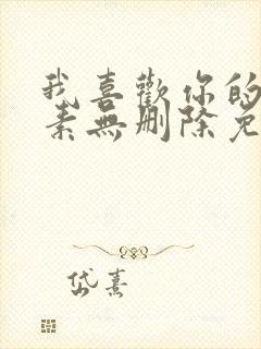 我喜欢你的信息素无删除免费阅读